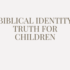 Identity Truths for Children | Faith-Based Christian Parenting Resource