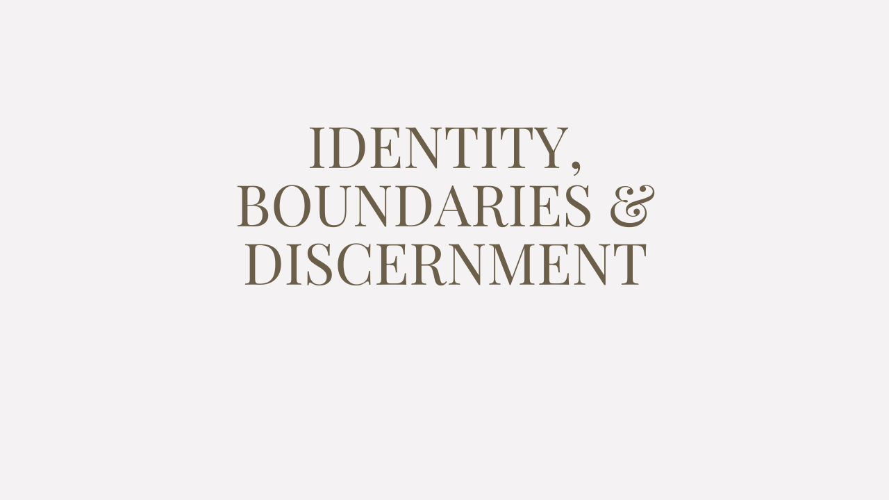 Identity, Boundaries & Discernment